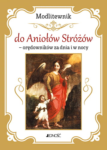Modlitewnik do Aniołów Stróżów - orędowników za dnia i w nocy.