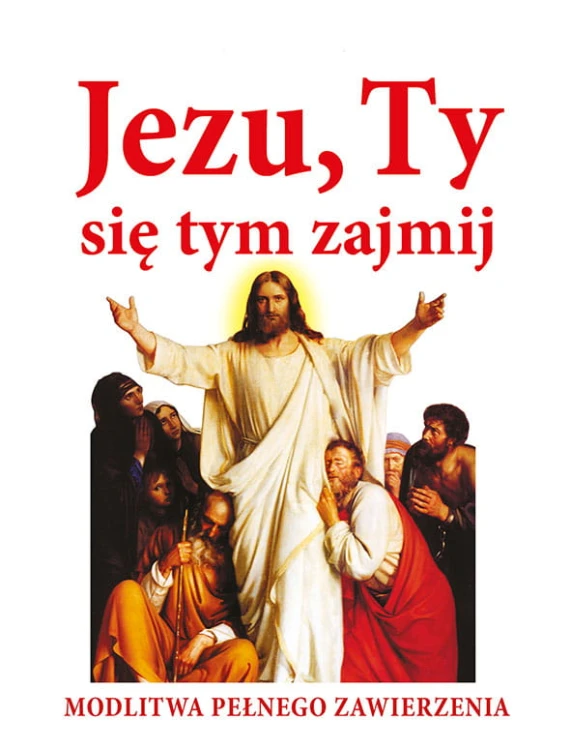 Jezu, Ty się tym zajmij. Modlitwa pełna zawierzenia