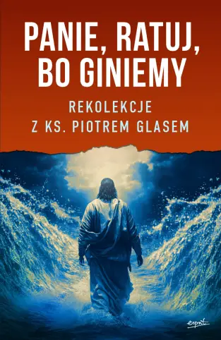 Panie, ratuj, bo giniemy – Rekolekcje z ks. Piotrem Glasem