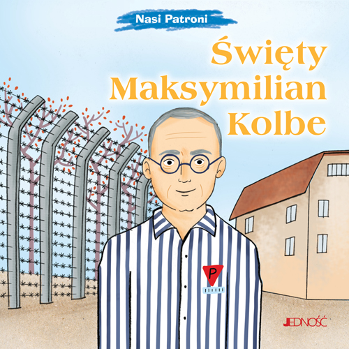 Święty Maksymilian Kolbe. Nasi Patroni