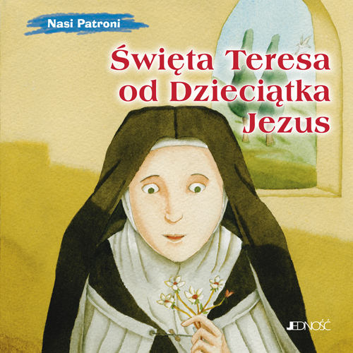 Święta Teresa od Dzieciątka Jezus. Nasi patroni