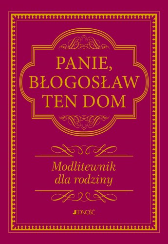 Panie, błogosław ten dom. Modlitewnik dla rodziny