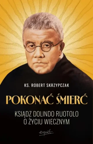 Pokonać śmierć – ks. Robert Skrzypczak, książka o ks. Dolindo i życiu wiecznym