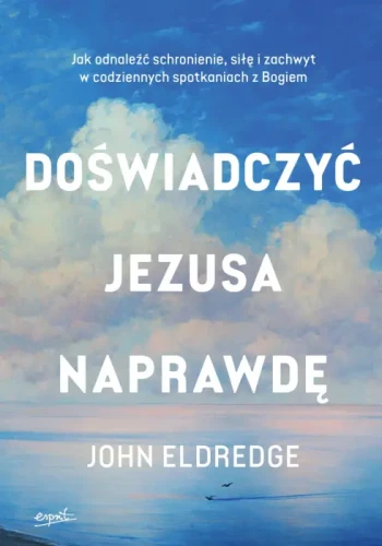 Doświadczyć Jezusa naprawdę – John Eldredge, książka Esprit