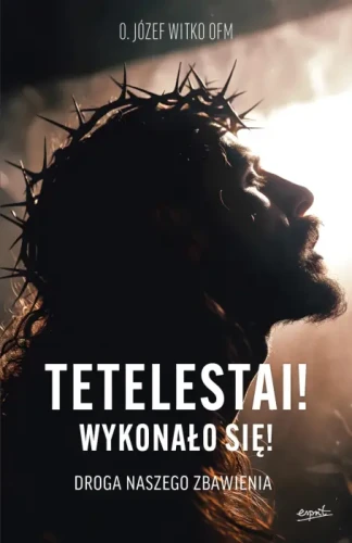 Tetelestai! Wykonało się! – o. Józef Witko OFM, Droga naszego zbawienia