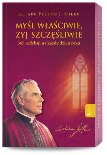 Myśl właściwie, żyj szczęśliwie – Fulton J. Sheen, 365 refleksji na każdy dzień
