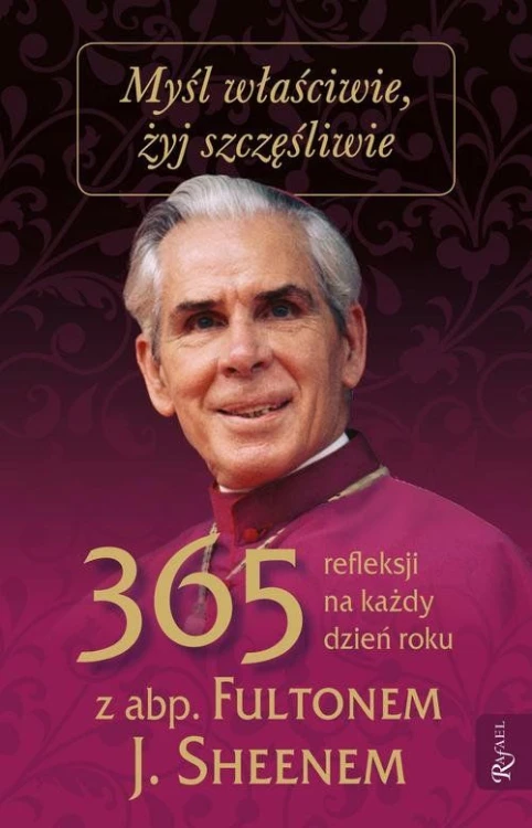 Myśl właściwie, żyj szczęśliwie. 365 refleksji na każdy dzień z abp. Fultonem J. Sheenem