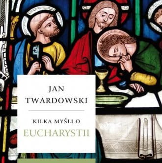 Kilka myśli o Eucharystii. Ks. Jan Twardowski