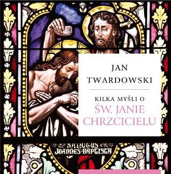 Kilka myśli o świętym Janie Chrzcicielu. Ks. Jan Twardowski