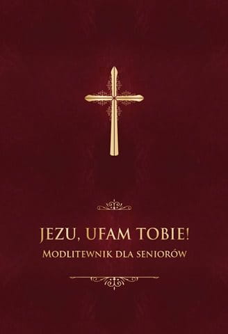Jezu, ufam Tobie! Modlitewnik dla seniorów (oprawa bordowa)