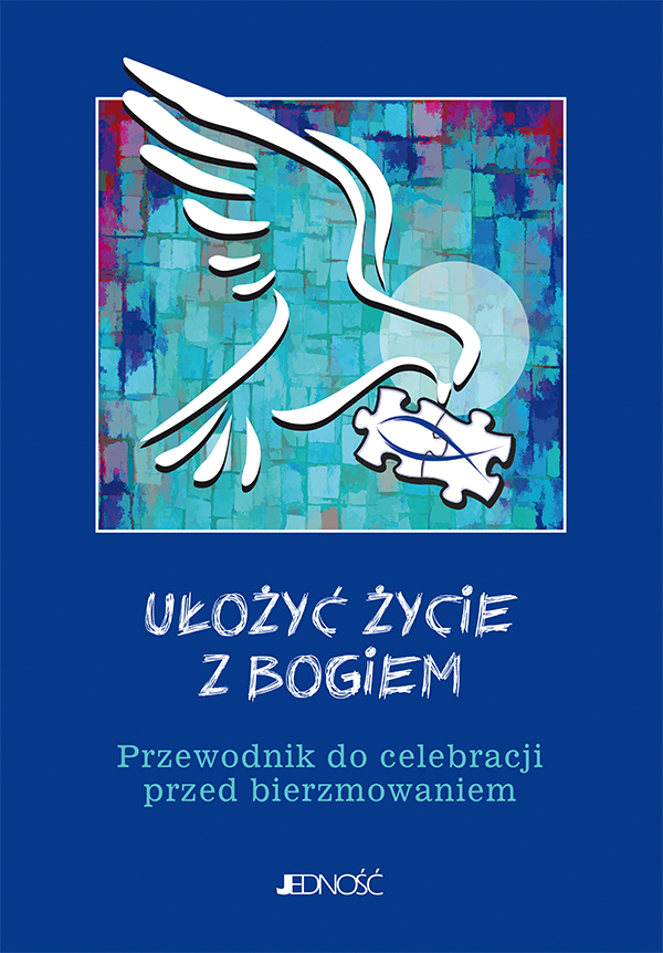 Ułożyć życie z Bogiem – przewodnik do celebracji przed bierzmowaniem