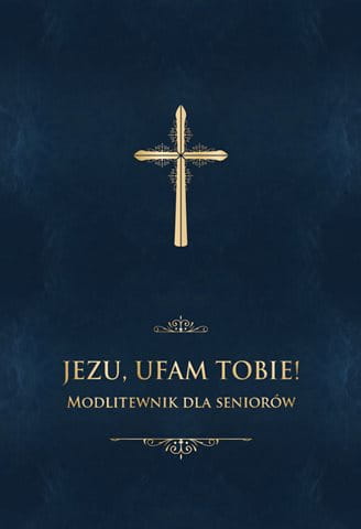 Jezu, ufam Tobie! Modlitewnik dla seniorów (oprawa granatowa)